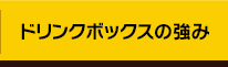 ドリンクボックスの強み